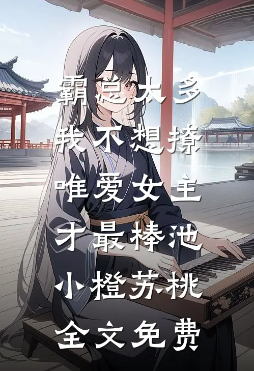 霸总太多我不想撩，唯爱女主才最棒池小橙苏桃全文免费