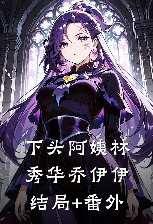 下头阿姨林秀华乔伊伊结局+番外