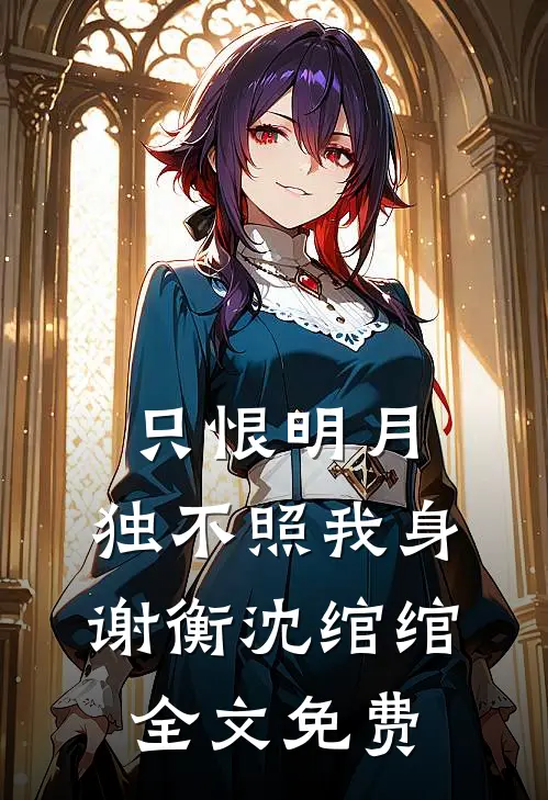 只恨明月，独不照我身谢衡沈绾绾全文免费