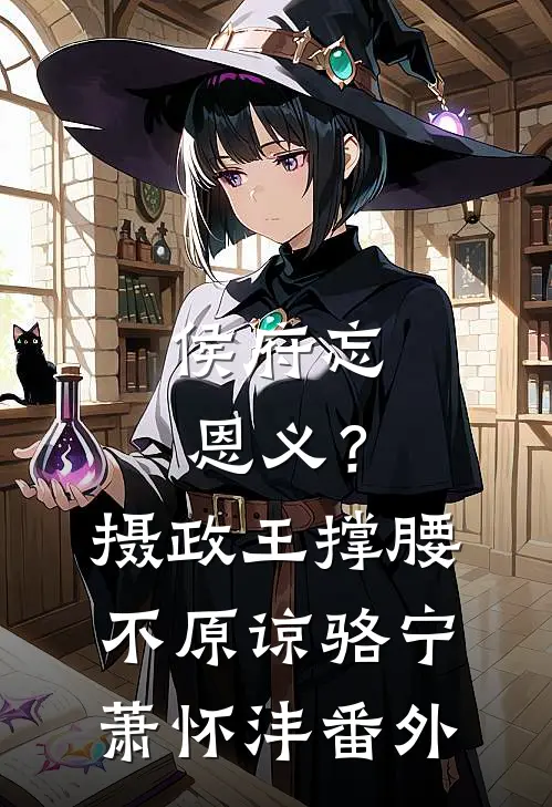 侯府忘恩义？摄政王撑腰，不原谅骆宁萧怀沣番外