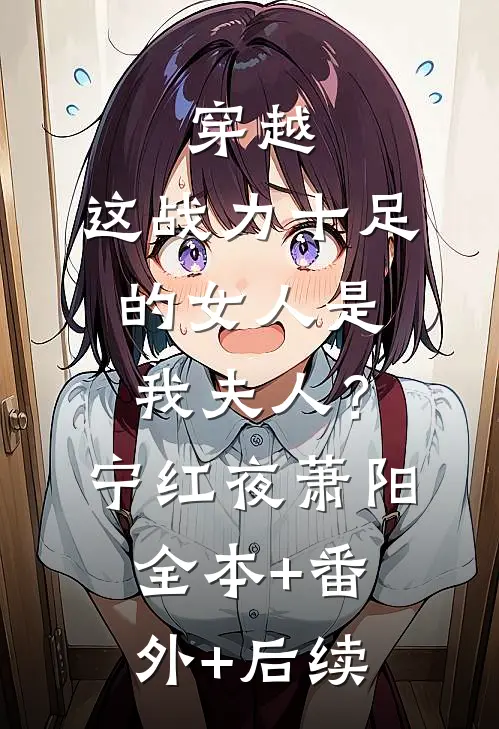 穿越：这战力十足的女人是我夫人？宁红夜萧阳:全本+番外+后续