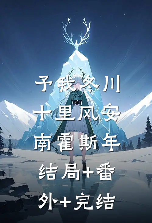 予我冬川十里风安南霍斯年:结局+番外+完结