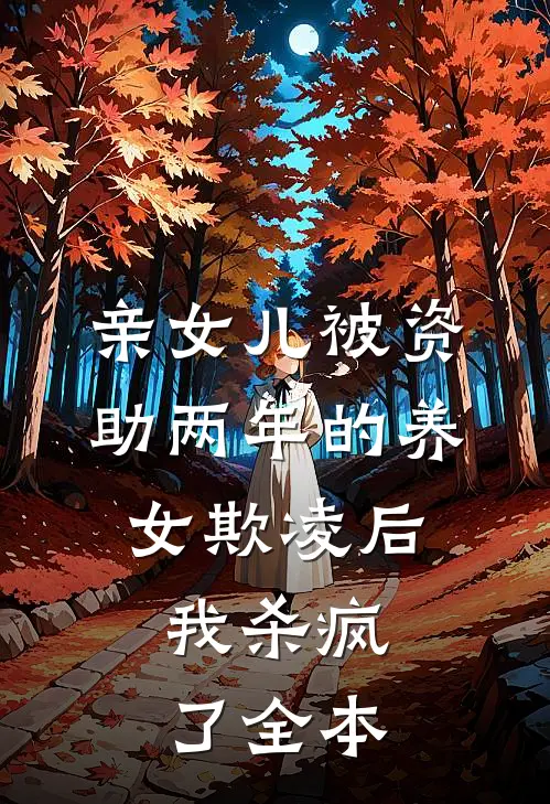 亲女儿被资助两年的养女欺凌后，我杀疯了全本