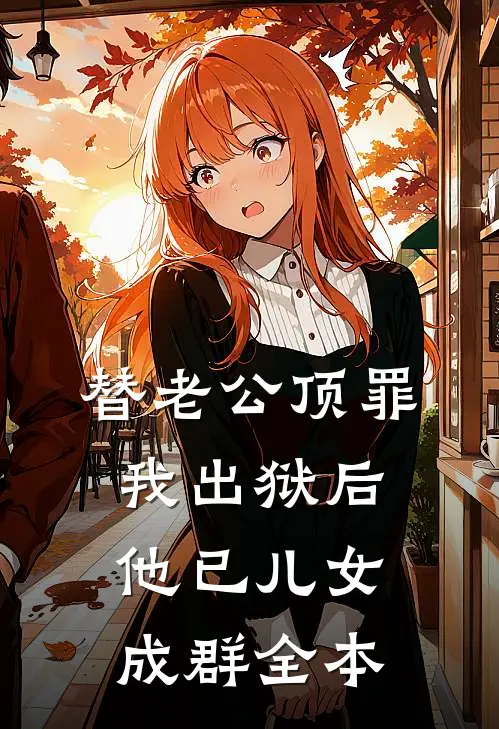 替老公顶罪，我出狱后他已儿女成群全本