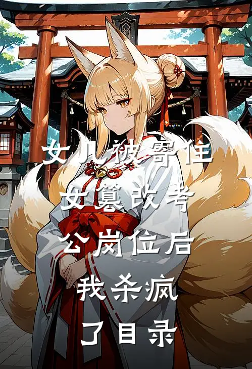 女儿被寄住女篡改考公岗位后，我杀疯了目录