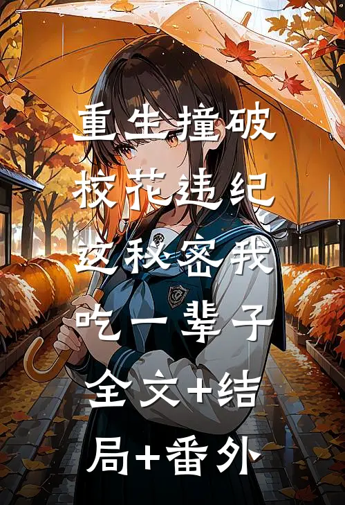 重生撞破校花违纪，这秘密我吃一辈子:全文+结局+番外