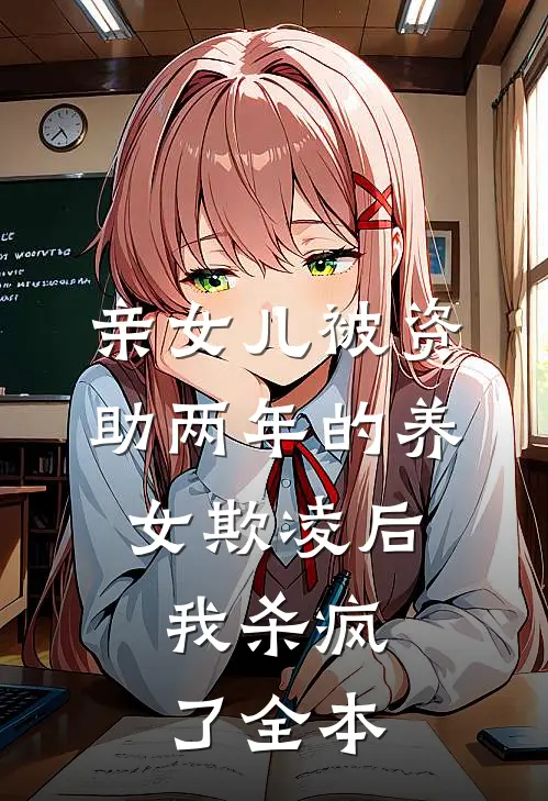 亲女儿被资助两年的养女欺凌后，我杀疯了全本