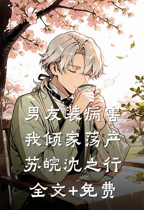 男友装病害我倾家荡产苏皖沈之行全文+免费