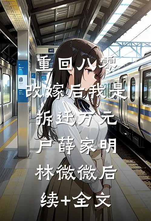 重回八零，改嫁后我是拆迁万元户薛家明林微微后续+全文