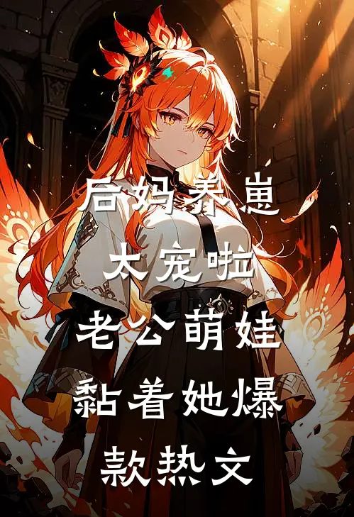 后妈养崽：太宠啦，老公萌娃黏着她爆款热文