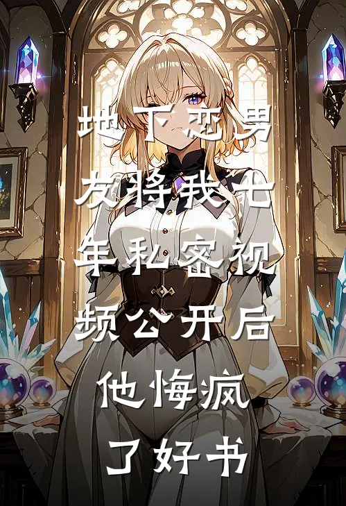 地下恋男友将我七年私密视频公开后，他悔疯了好书
