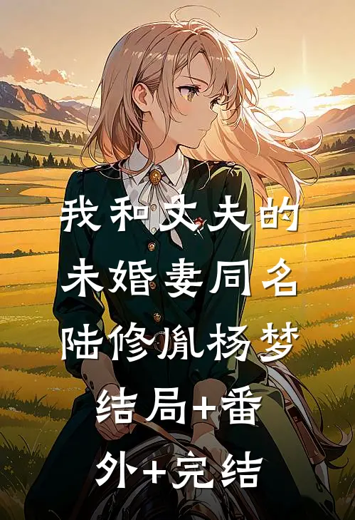 我和丈夫的未婚妻同名陆修胤杨梦:结局+番外+完结