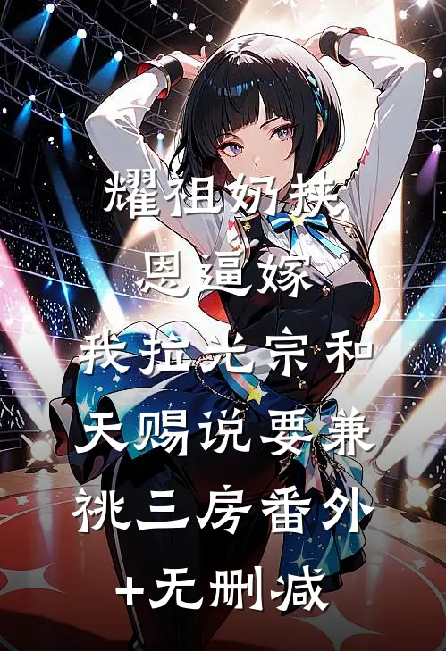 耀祖奶挟恩逼嫁，我拉光宗和天赐说要兼祧三房番外+无删减