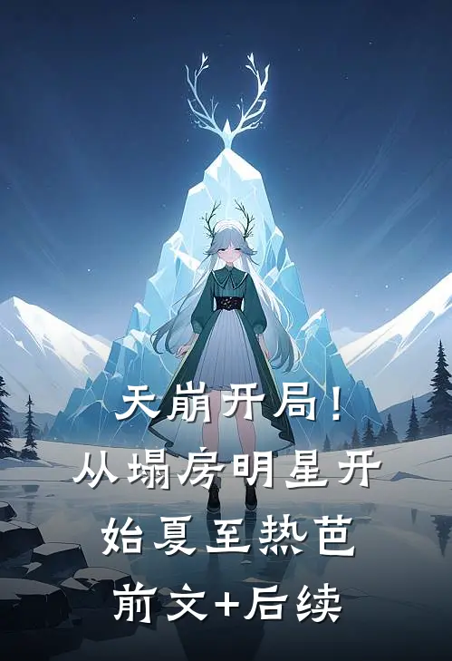 天崩开局！从塌房明星开始夏至热芭前文+后续
