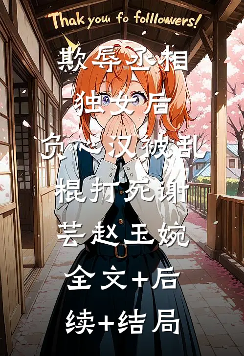 欺辱丞相独女后，负心汉被乱棍打死谢芸赵玉婉:全文+后续+结局