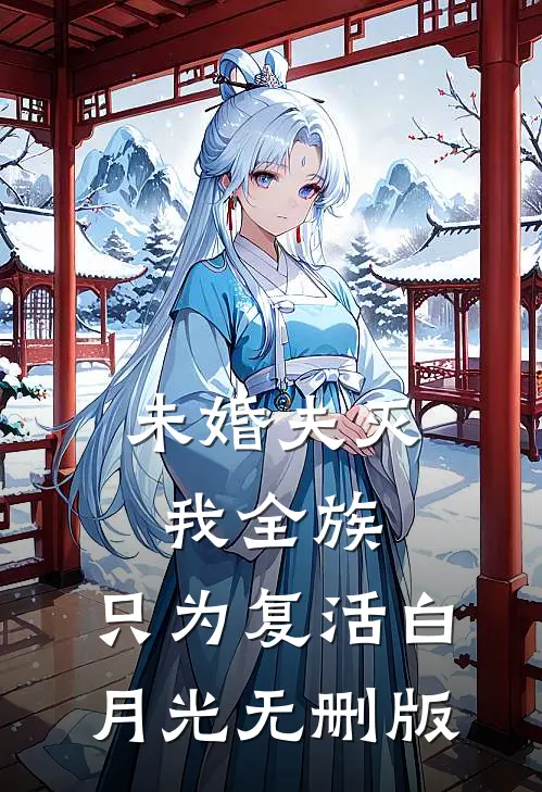 未婚夫灭我全族，只为复活白月光无删版