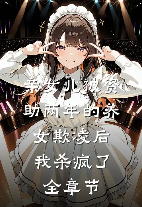亲女儿被资助两年的养女欺凌后，我杀疯了全章节