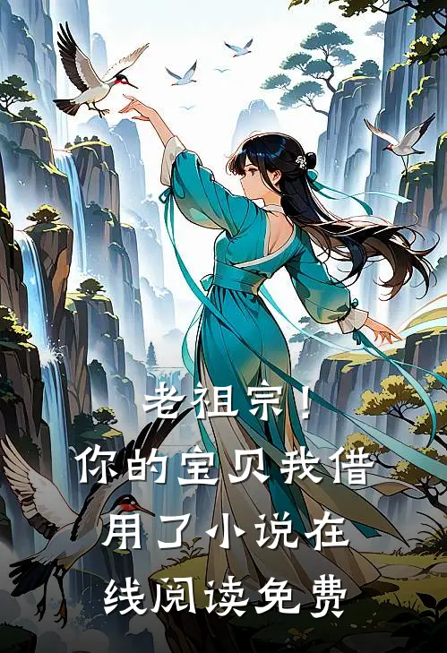 老祖宗！你的宝贝我借用了小说在线阅读免费