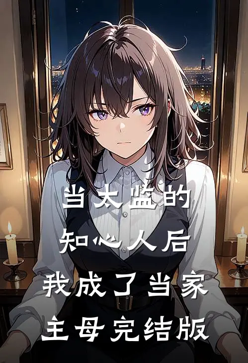 当太监的知心人后，我成了当家主母完结版