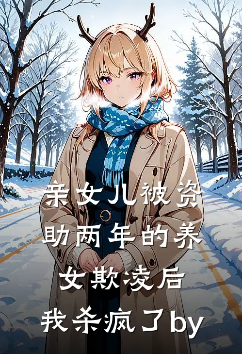 亲女儿被资助两年的养女欺凌后，我杀疯了by