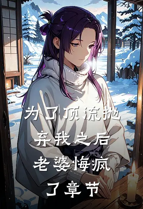 为了顶流抛弃我之后，老婆悔疯了章节