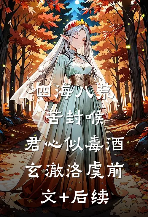 四海八荒苦封喉，君心似毒酒玄澈洛虞前文+后续