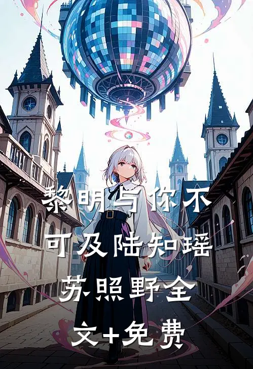 黎明与你不可及陆知瑶苏照野全文+免费