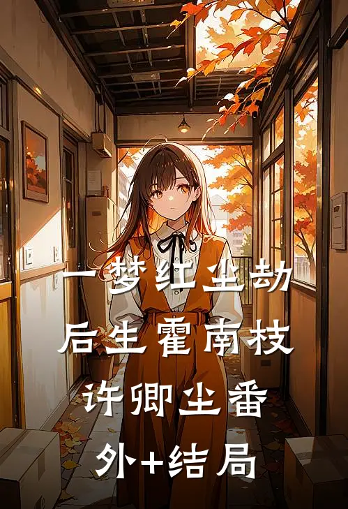 一梦红尘劫后生霍南枝许卿尘(番外)+(结局)