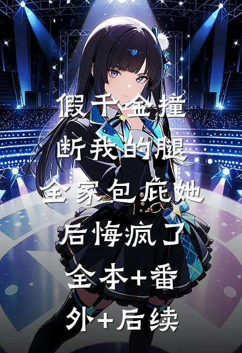 假千金撞断我的腿，全家包庇她后悔疯了全本+番外+后续