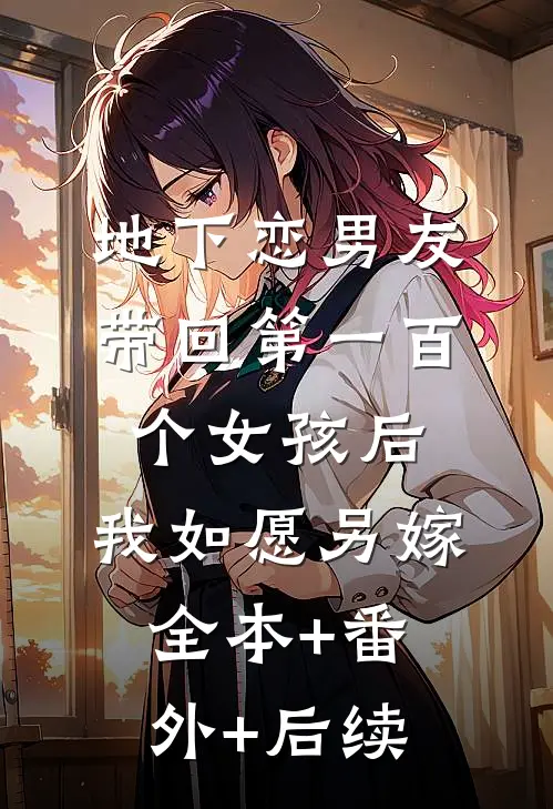地下恋男友带回第一百个女孩后，我如愿另嫁全本+番外+后续