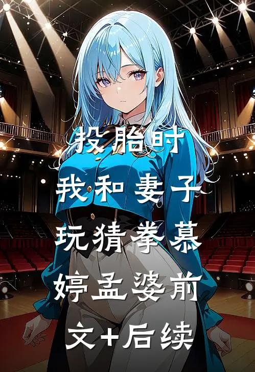 投胎时，我和妻子玩猜拳慕婷孟婆前文+后续