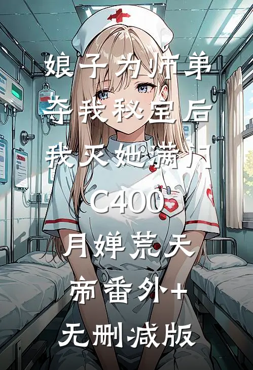 娘子为师弟夺我秘宝后，我灭她满门C400月婵荒天帝番外+无删减版