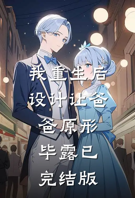 我重生后，设计让爸爸原形毕露已完结版