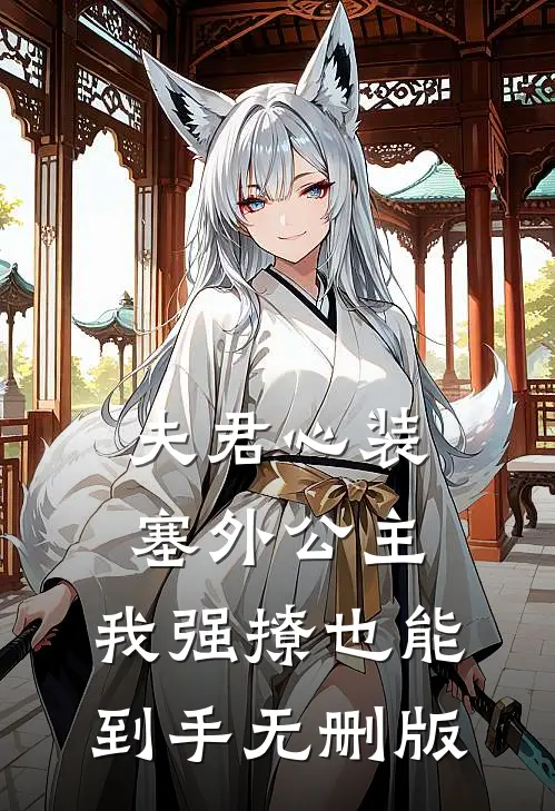夫君心装塞外公主，我强撩也能到手无删版
