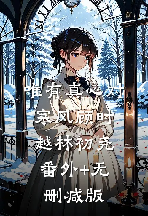 唯有真心对寒风顾时越林初尧:番外+无删减版