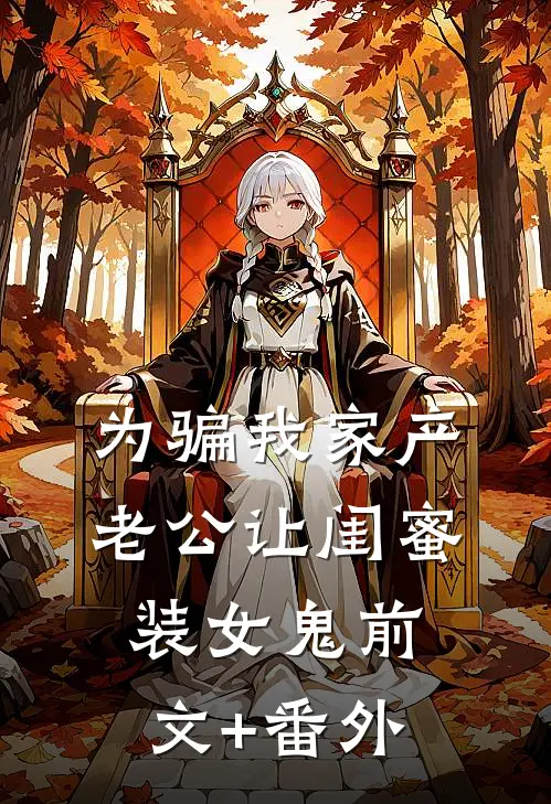 为骗我家产，老公让闺蜜装女鬼前文+番外