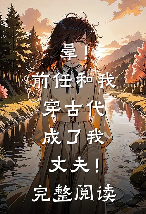 晕！前任和我穿古代，成了我丈夫！完整阅读