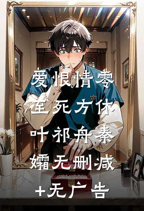 爱恨情零，至死方休叶祁舟秦孀无删减+无广告