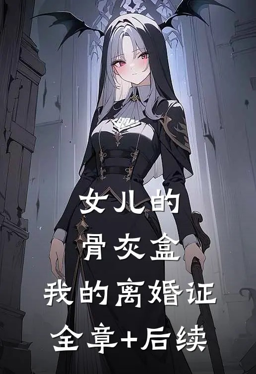 女儿的骨灰盒，我的离婚证全章+后续