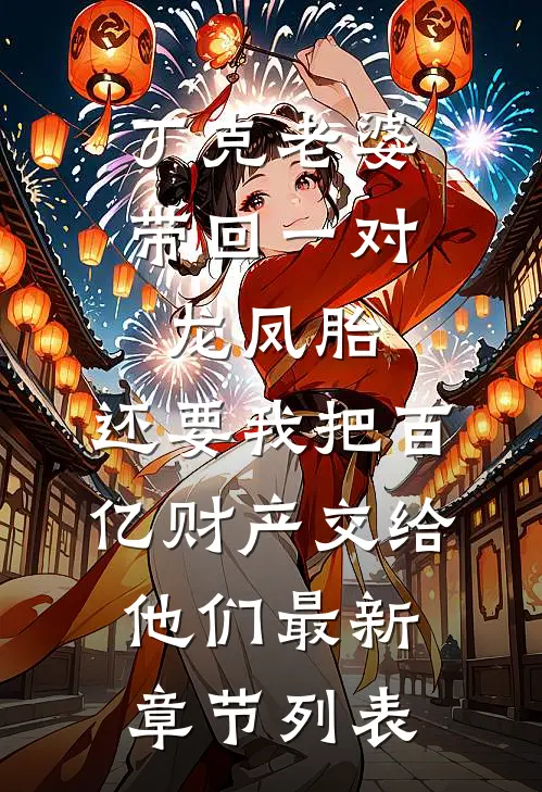 丁克老婆带回一对龙凤胎，还要我把百亿财产交给他们最新章节列表