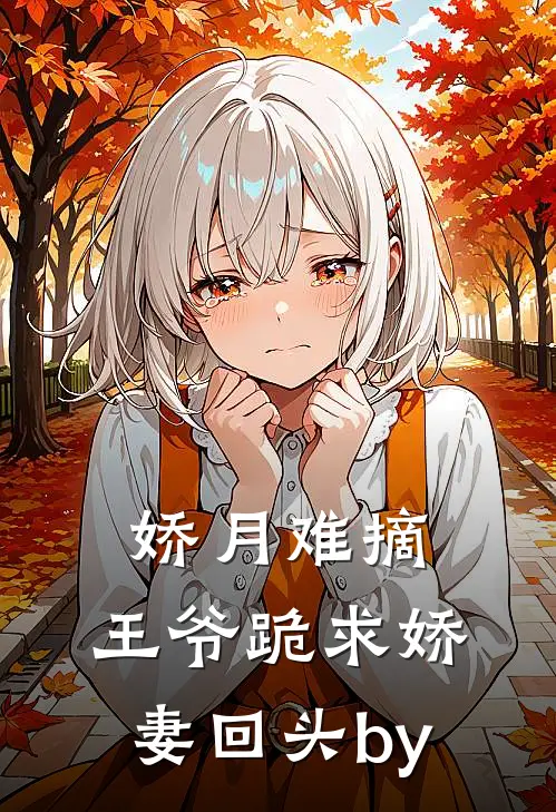 娇月难摘：王爷跪求娇妻回头by