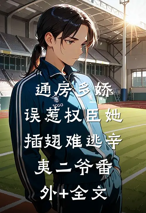 通房多娇：误惹权臣她插翅难逃辛夷二爷(番外)+(全文)