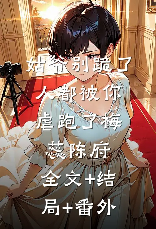 姑爷别跪了，人都被你虐跑了梅蕊陈府:全文+结局+番外