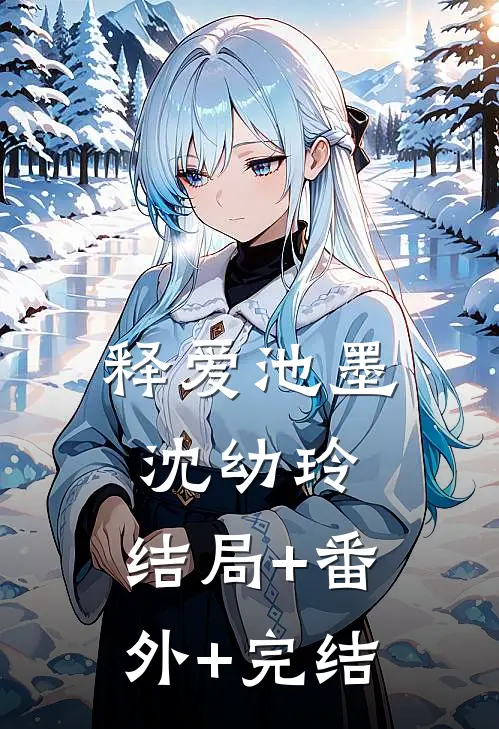 释爱池墨沈幼玲:结局+番外+完结