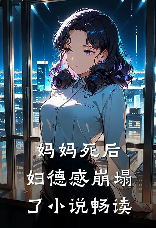 妈妈死后，妇德感崩塌了小说畅读