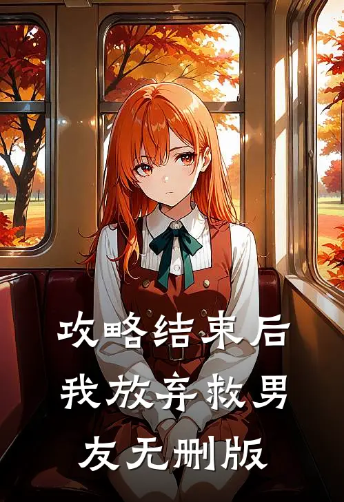 攻略结束后，我放弃救男友无删版