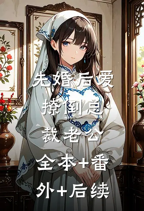 先婚后爱，撩倒总裁老公:全本+番外+后续