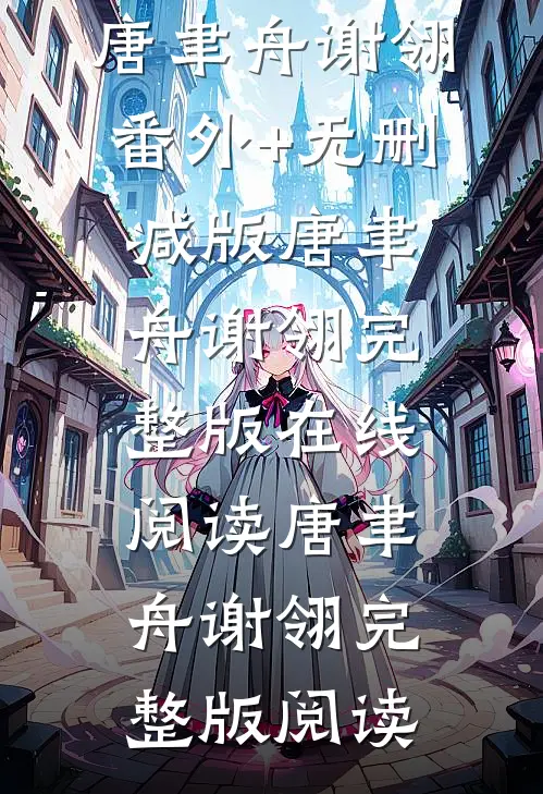 情书写不朽,落笔已成秋唐聿舟谢翎番外+无删减版