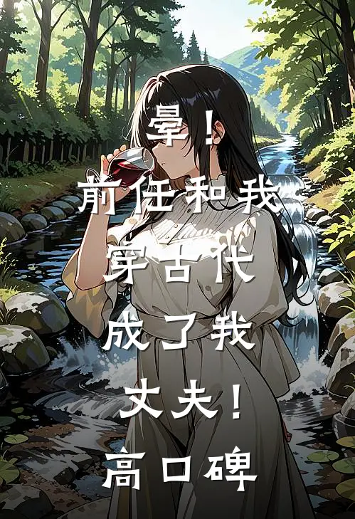 晕！前任和我穿古代，成了我丈夫！高口碑