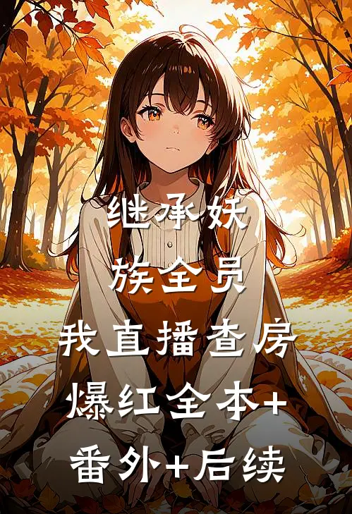 继承妖族全员，我直播查房爆红全本+番外+后续